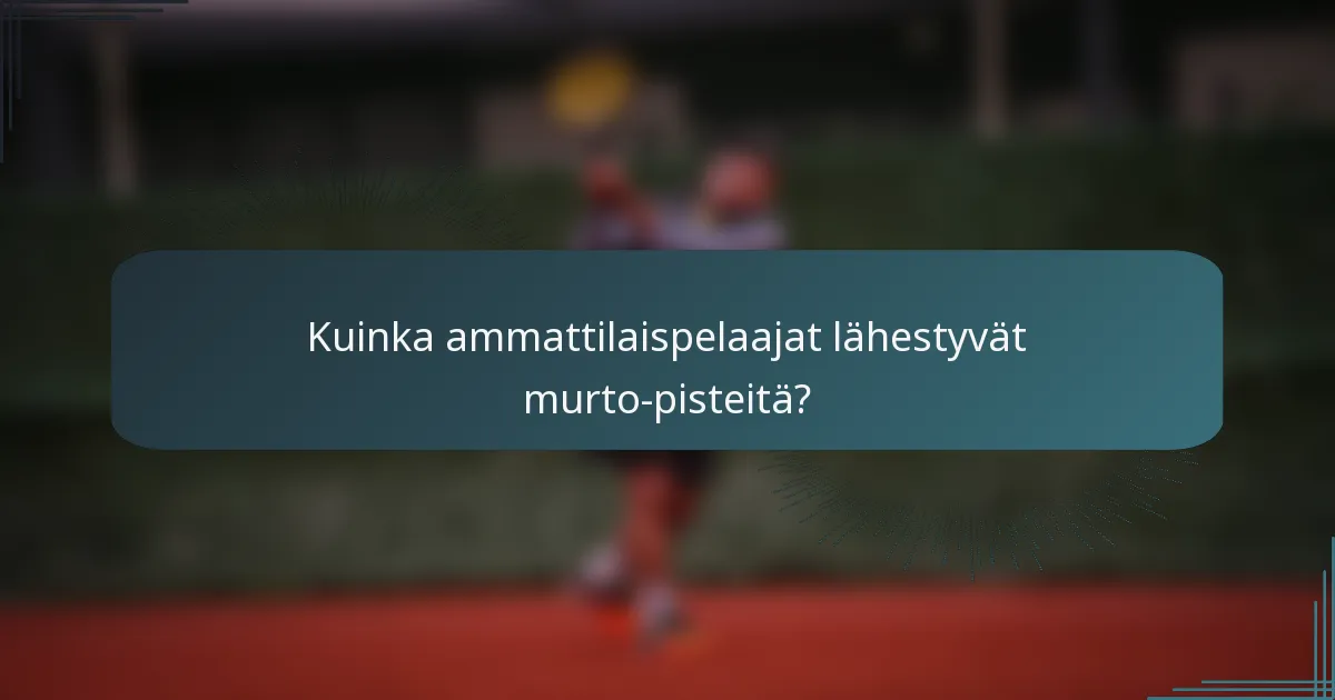Kuinka ammattilaispelaajat lähestyvät murto-pisteitä?