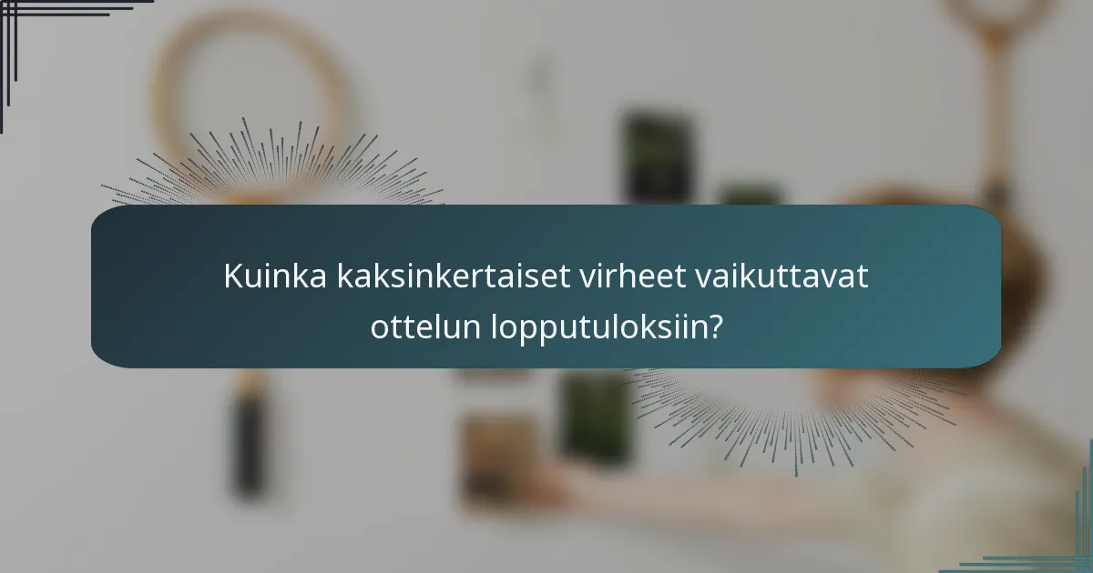 Kuinka kaksinkertaiset virheet vaikuttavat ottelun lopputuloksiin?
