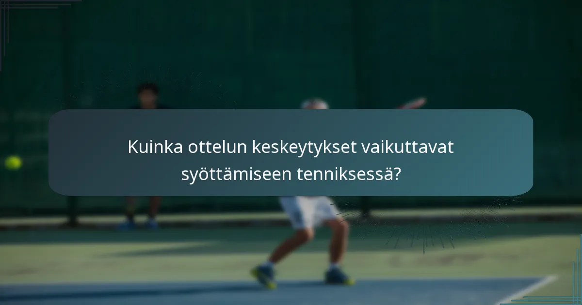 Kuinka ottelun keskeytykset vaikuttavat syöttämiseen tenniksessä?