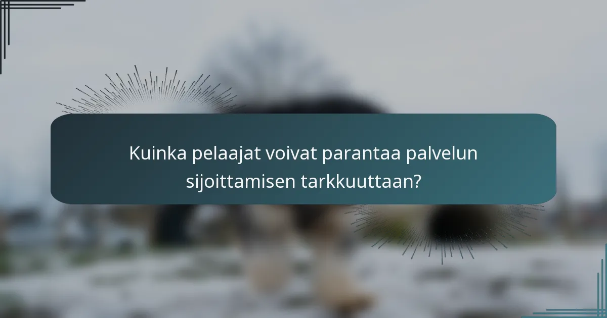 Kuinka pelaajat voivat parantaa palvelun sijoittamisen tarkkuuttaan?