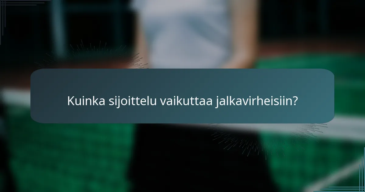 Kuinka sijoittelu vaikuttaa jalkavirheisiin?