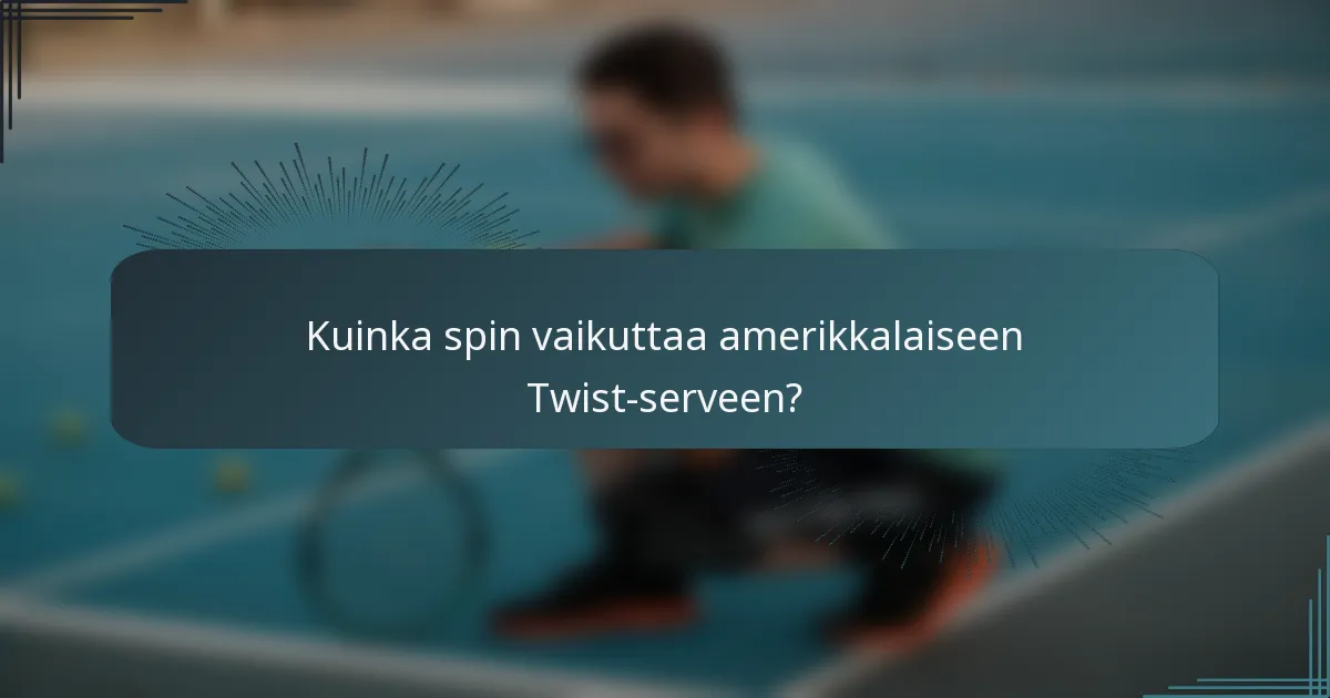 Kuinka spin vaikuttaa amerikkalaiseen Twist-serveen?