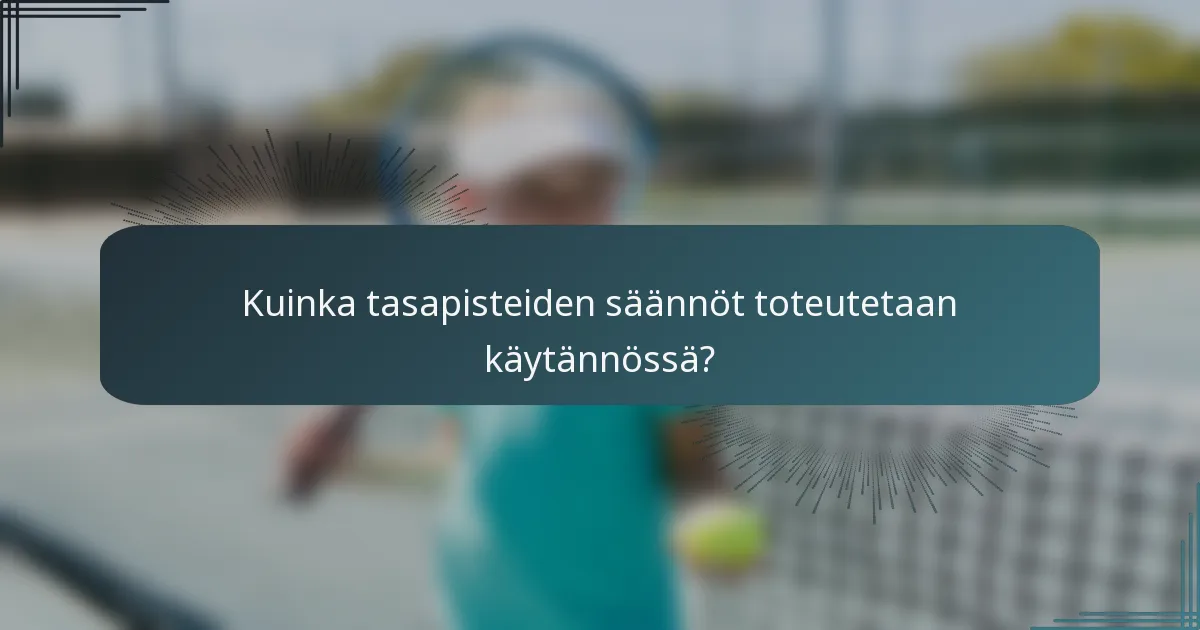 Kuinka tasapisteiden säännöt toteutetaan käytännössä?
