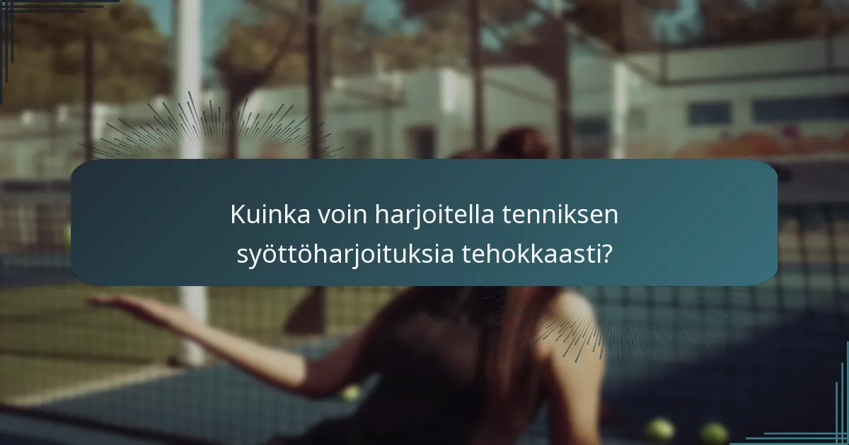 Kuinka voin harjoitella tenniksen syöttöharjoituksia tehokkaasti?