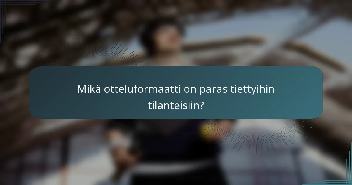 Mikä otteluformaatti on paras tiettyihin tilanteisiin?
