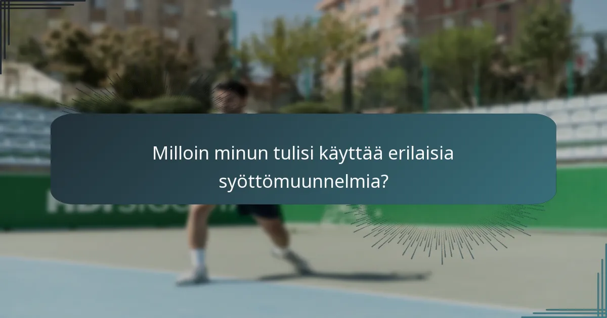 Milloin minun tulisi käyttää erilaisia syöttömuunnelmia?
