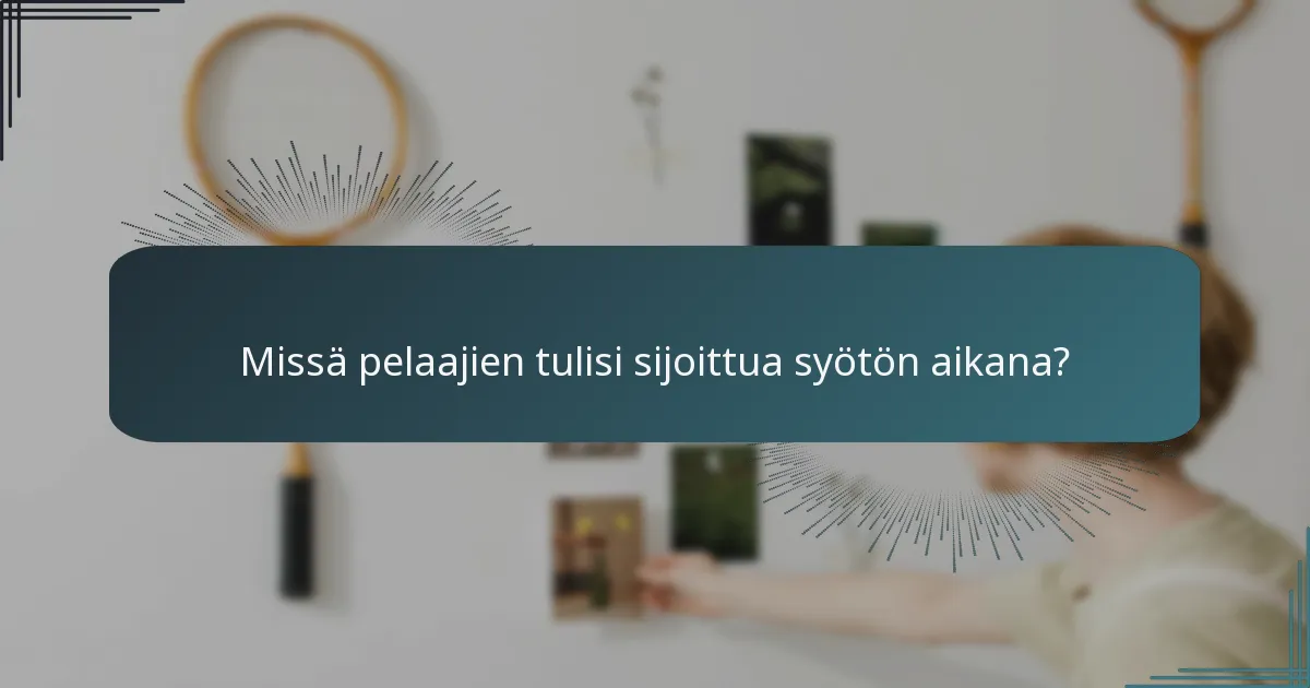 Missä pelaajien tulisi sijoittua syötön aikana?