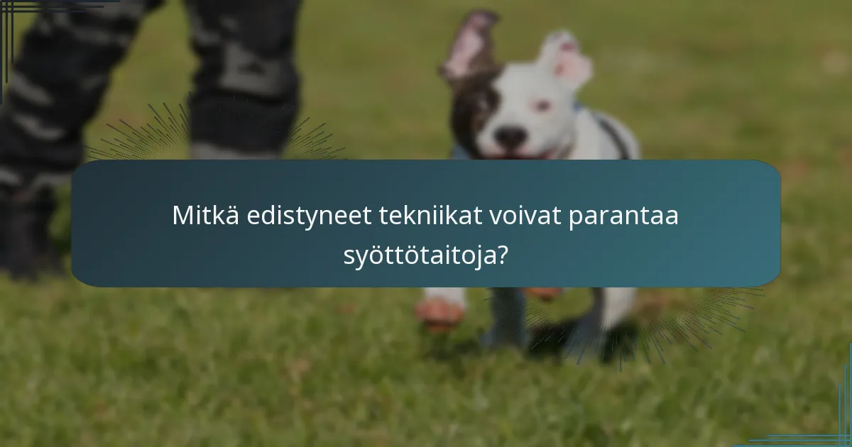 Mitkä edistyneet tekniikat voivat parantaa syöttötaitoja?