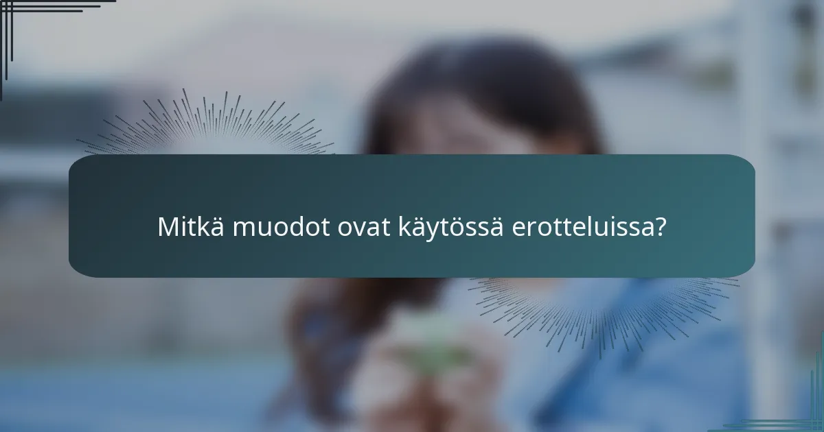 Mitkä muodot ovat käytössä erotteluissa?