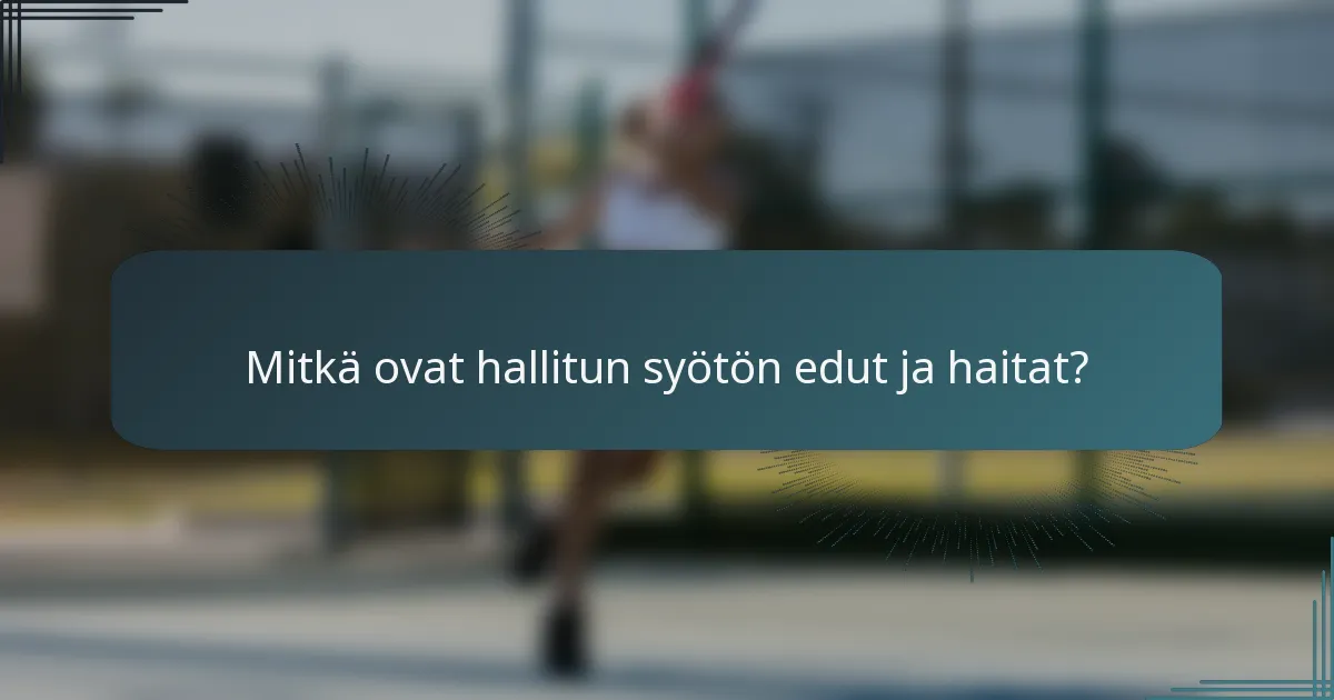 Mitkä ovat hallitun syötön edut ja haitat?