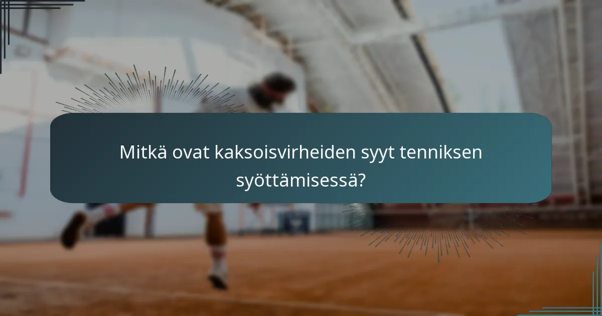 Mitkä ovat kaksoisvirheiden syyt tenniksen syöttämisessä?
