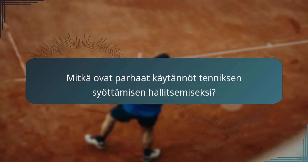 Mitkä ovat parhaat käytännöt tenniksen syöttämisen hallitsemiseksi?