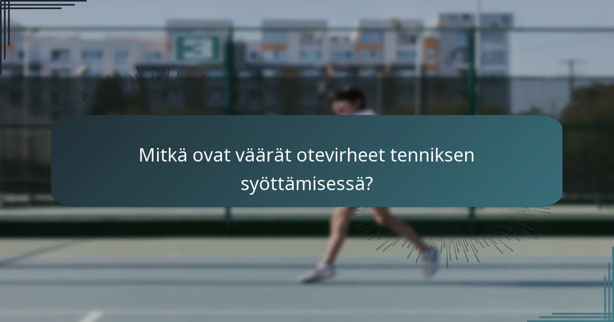 Mitkä ovat väärät otevirheet tenniksen syöttämisessä?