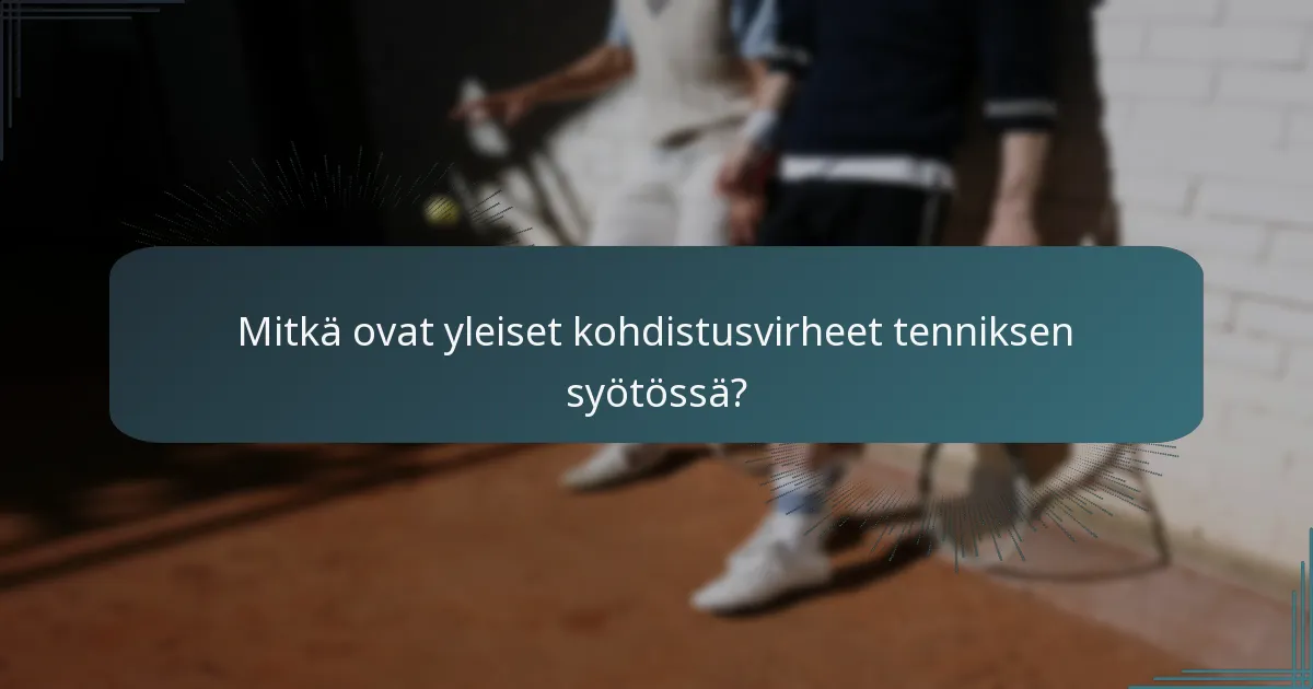 Mitkä ovat yleiset kohdistusvirheet tenniksen syötössä?