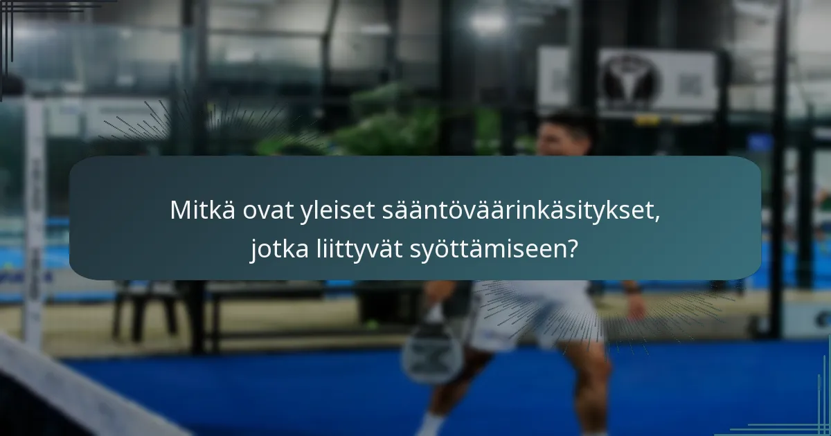 Mitkä ovat yleiset sääntöväärinkäsitykset, jotka liittyvät syöttämiseen?