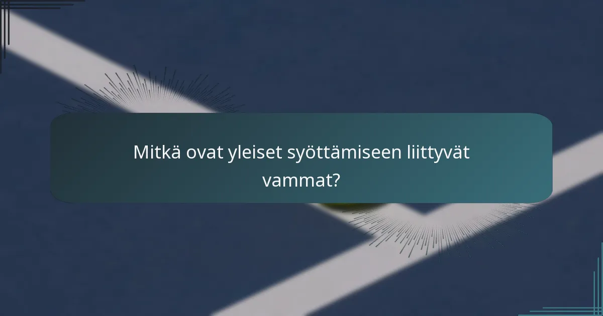 Mitkä ovat yleiset syöttämiseen liittyvät vammat?