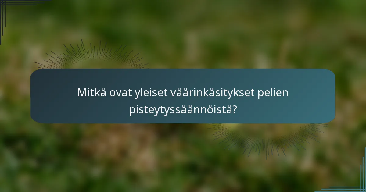Mitkä ovat yleiset väärinkäsitykset pelien pisteytyssäännöistä?