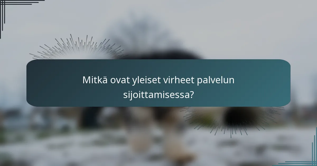 Mitkä ovat yleiset virheet palvelun sijoittamisessa?