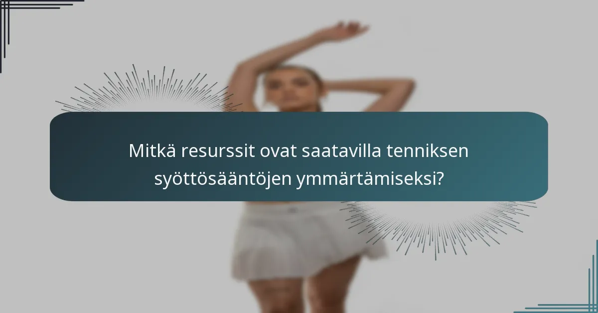 Mitkä resurssit ovat saatavilla tenniksen syöttösääntöjen ymmärtämiseksi?