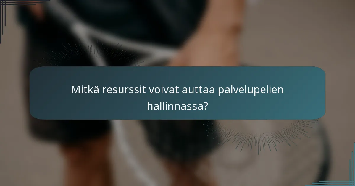 Mitkä resurssit voivat auttaa palvelupelien hallinnassa?