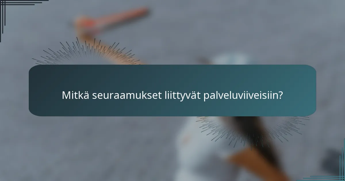 Mitkä seuraamukset liittyvät palveluviiveisiin?