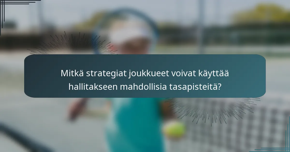Mitkä strategiat joukkueet voivat käyttää hallitakseen mahdollisia tasapisteitä?