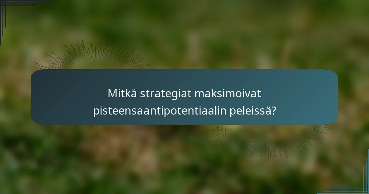 Mitkä strategiat maksimoivat pisteensaantipotentiaalin peleissä?