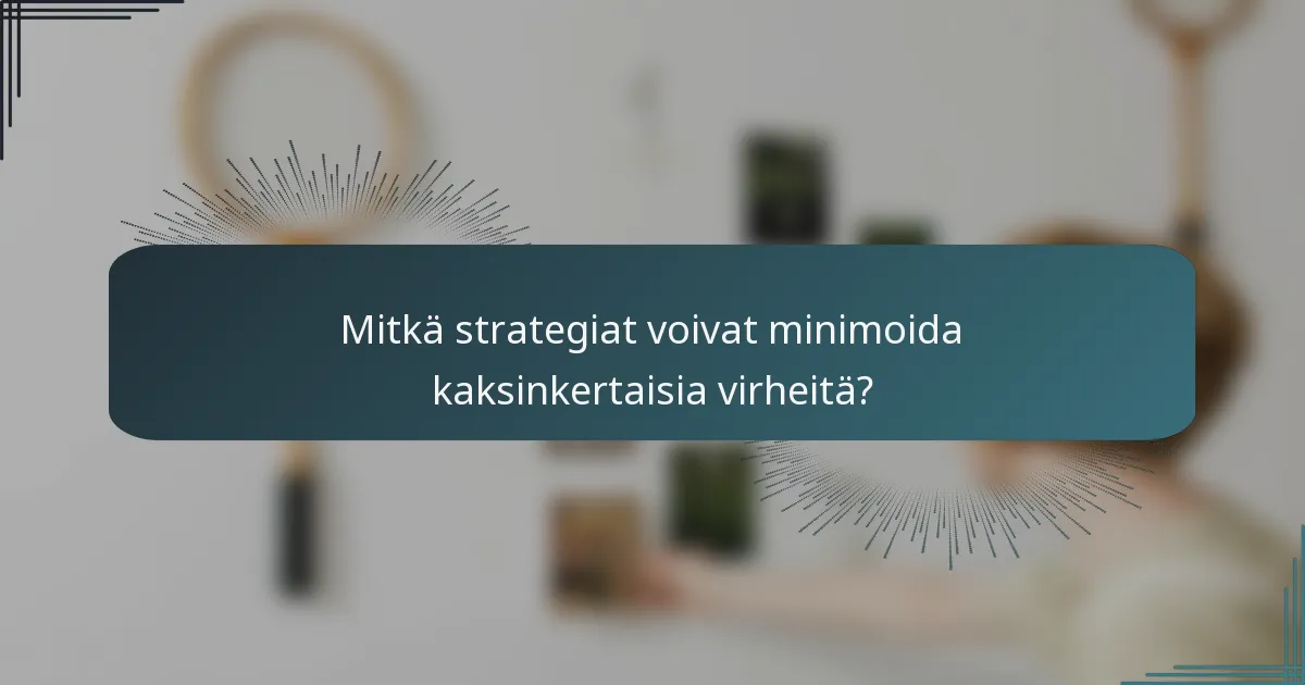 Mitkä strategiat voivat minimoida kaksinkertaisia virheitä?