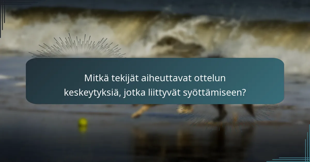 Mitkä tekijät aiheuttavat ottelun keskeytyksiä, jotka liittyvät syöttämiseen?