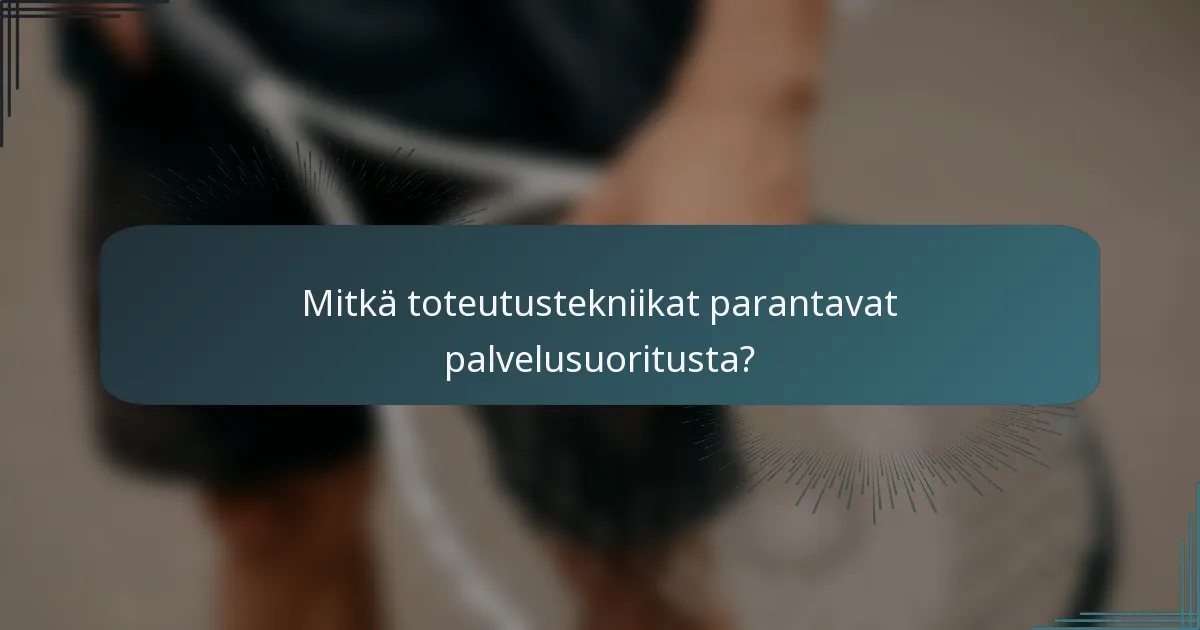 Mitkä toteutustekniikat parantavat palvelusuoritusta?