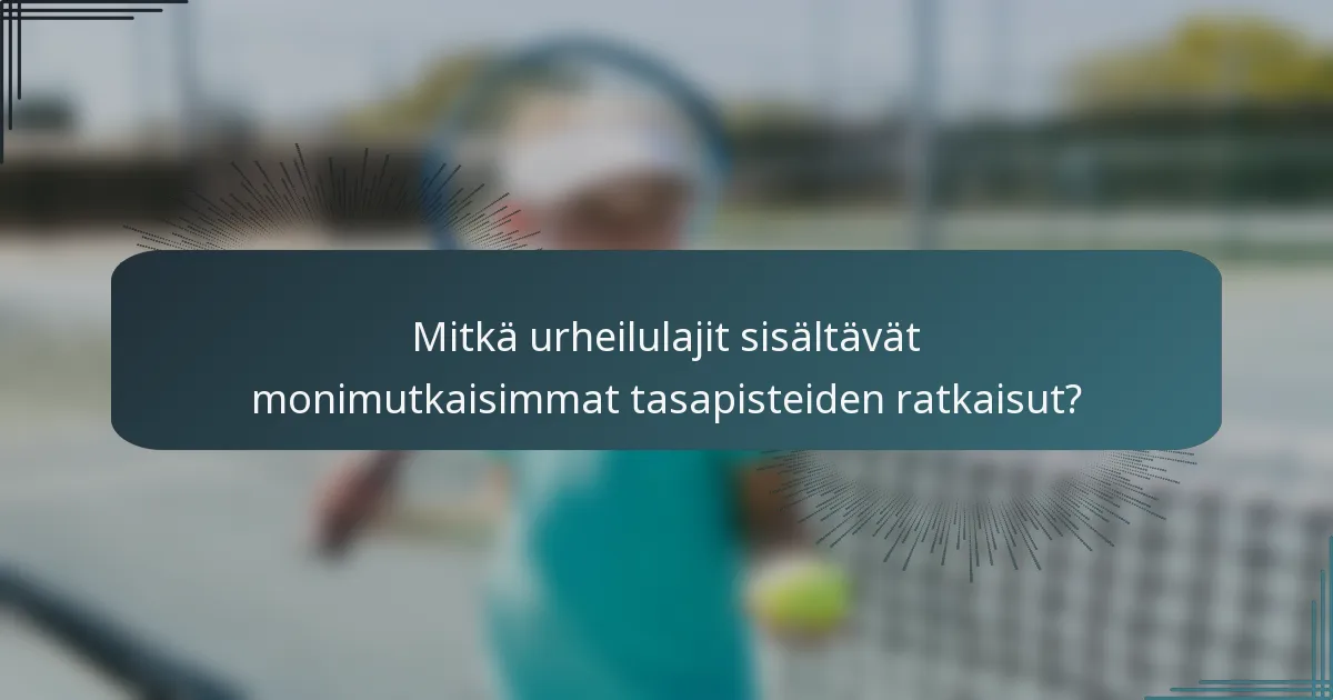 Mitkä urheilulajit sisältävät monimutkaisimmat tasapisteiden ratkaisut?