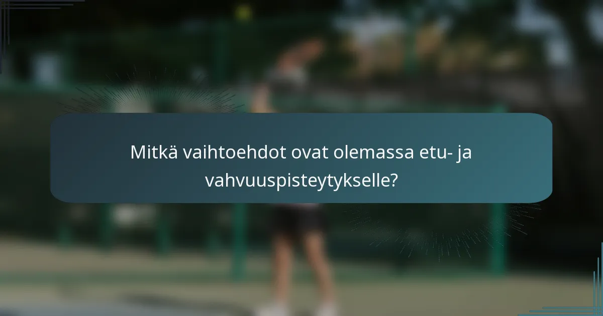 Mitkä vaihtoehdot ovat olemassa etu- ja vahvuuspisteytykselle?