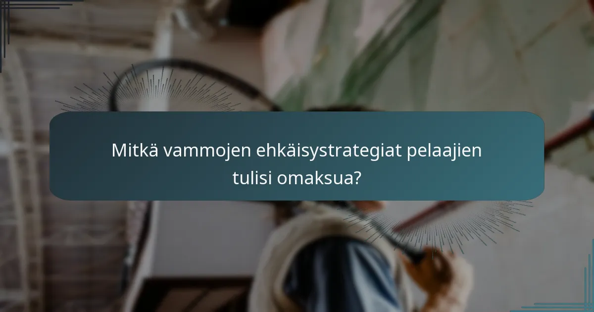 Mitkä vammojen ehkäisystrategiat pelaajien tulisi omaksua?