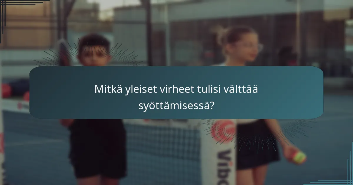 Mitkä yleiset virheet tulisi välttää syöttämisessä?