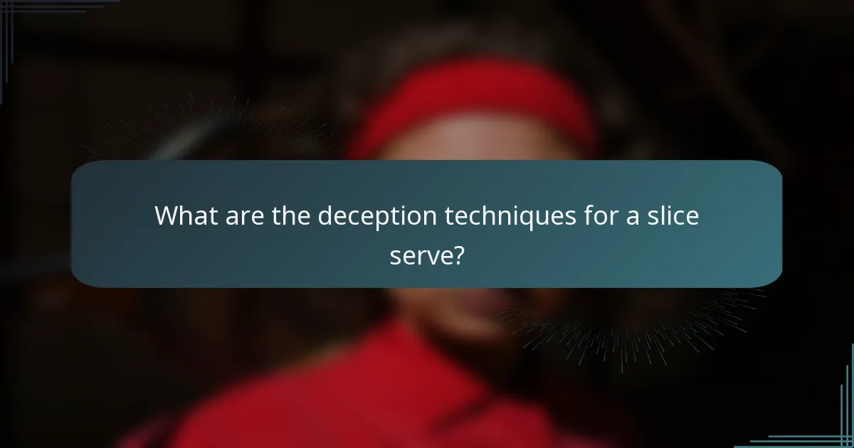 What are the deception techniques for a slice serve?
