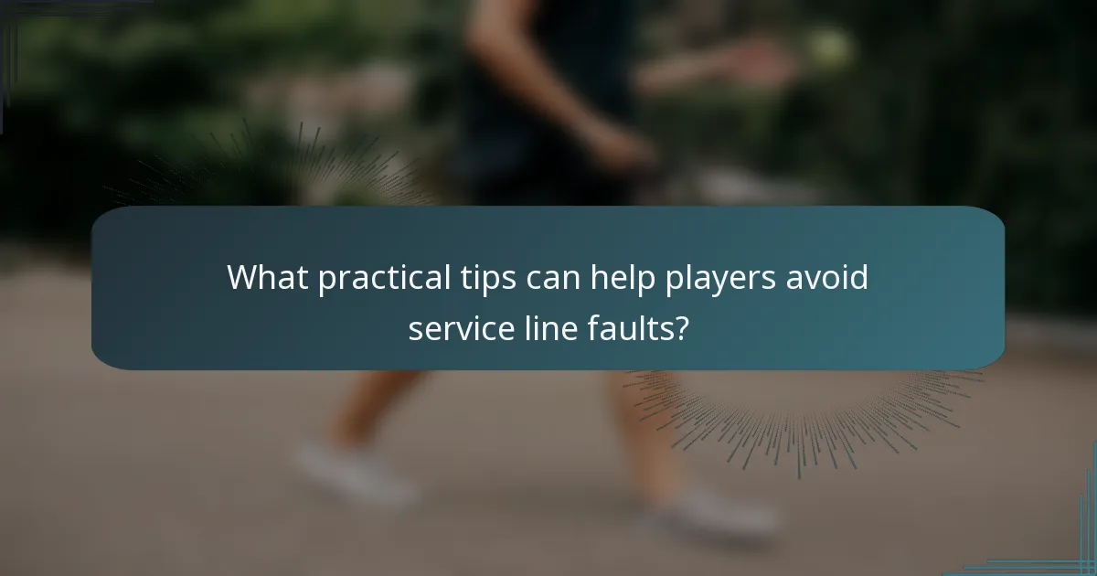 What practical tips can help players avoid service line faults?