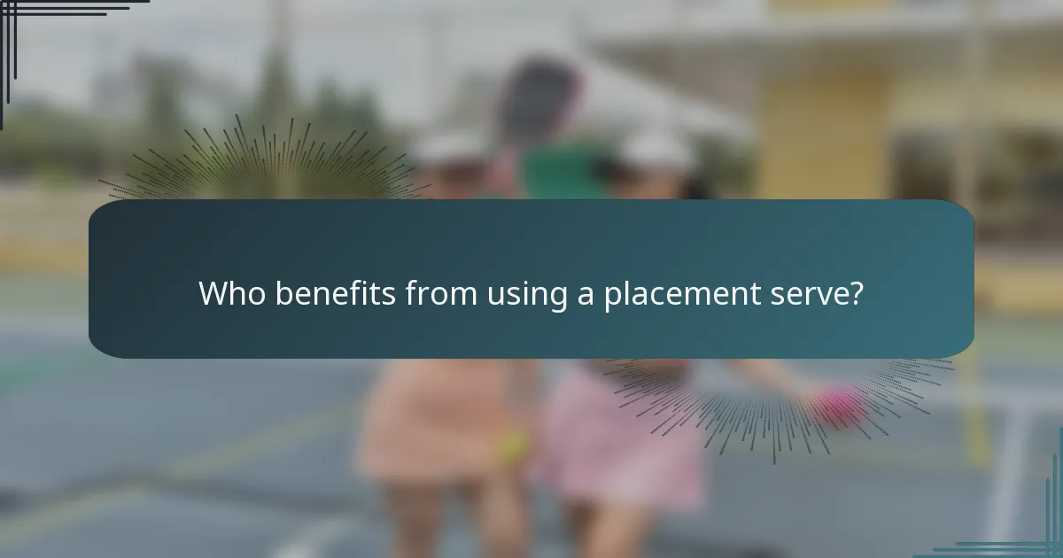 Who benefits from using a placement serve?
