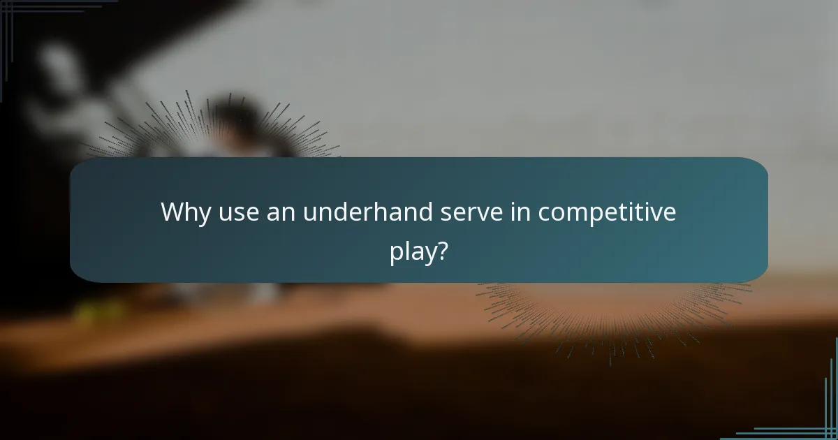 Why use an underhand serve in competitive play?